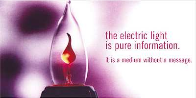 The electric light is pure information.  It is a medium without a message.
